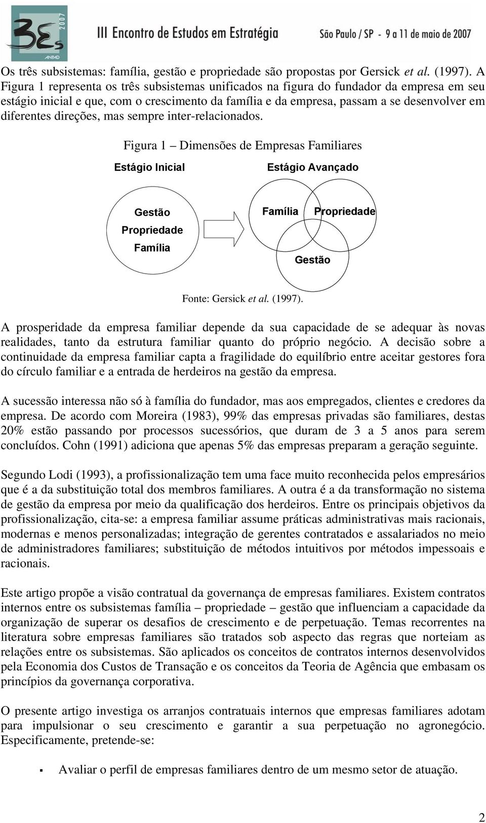 direções, mas sempre inter-relacionados. Figura 1 Dimensões de Empresas Familiares Estágio Inicial Estágio Avançado Gestão Propriedade Família Família Propriedade Gestão Fonte: Gersick et al. (1997).