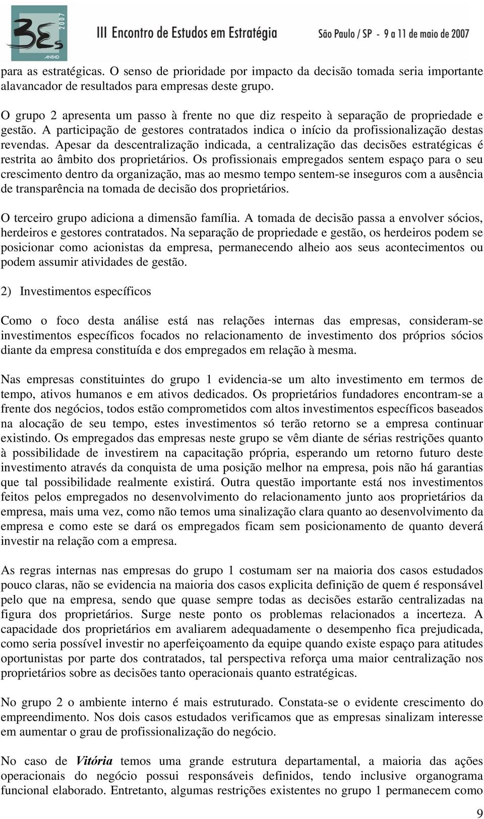 Apesar da descentralização indicada, a centralização das decisões estratégicas é restrita ao âmbito dos proprietários.