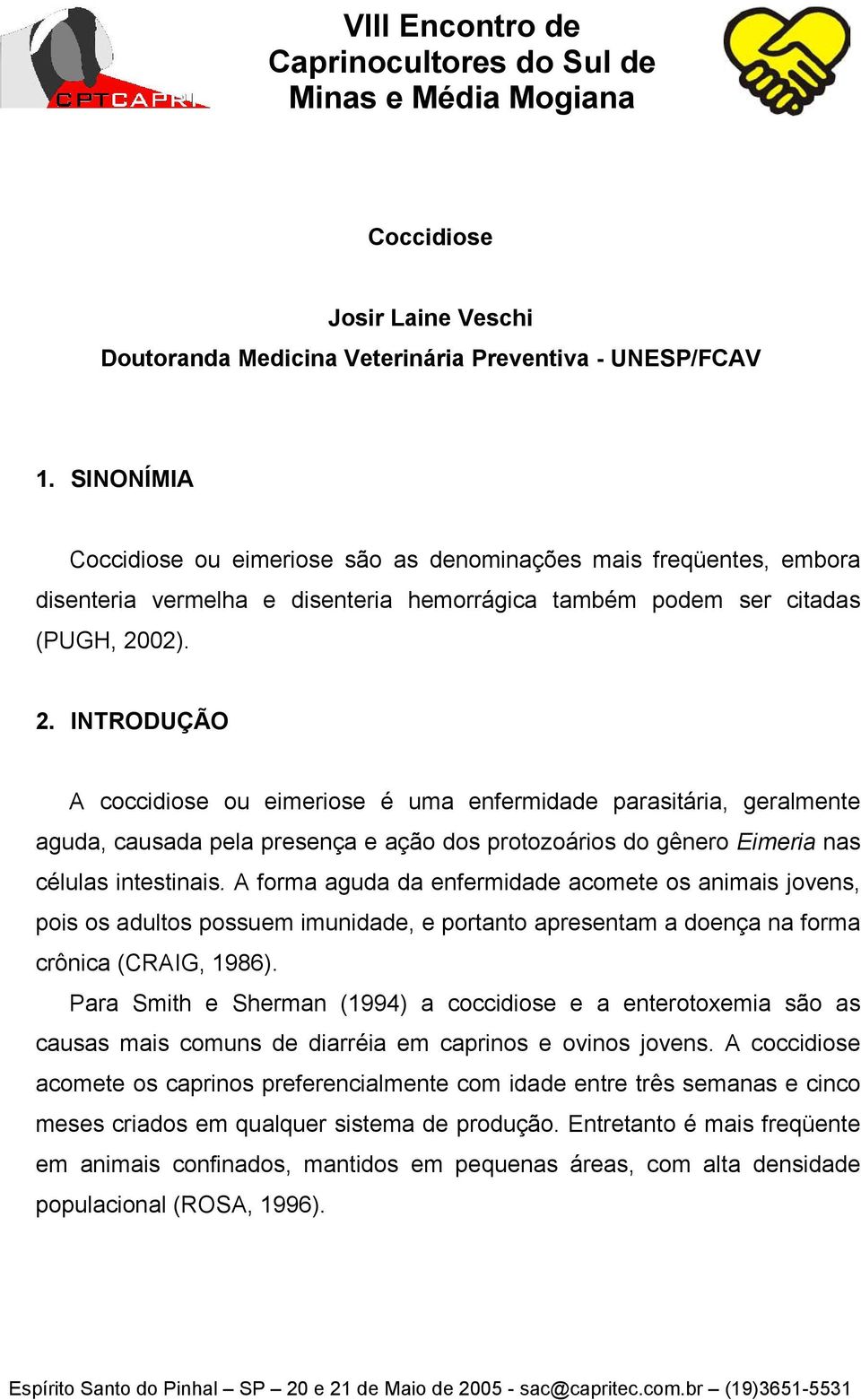 02). 2. INTRODUÇÃO A coccidiose ou eimeriose é uma enfermidade parasitária, geralmente aguda, causada pela presença e ação dos protozoários do gênero Eimeria nas células intestinais.