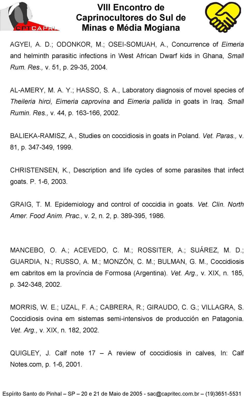 , Studies on coccidiosis in goats in Poland. Vet. Paras., v. 81, p. 347-349, 1999. CHRISTENSEN, K., Description and life cycles of some parasites that infect goats. P. 1-6, 2003. GRAIG, T. M.