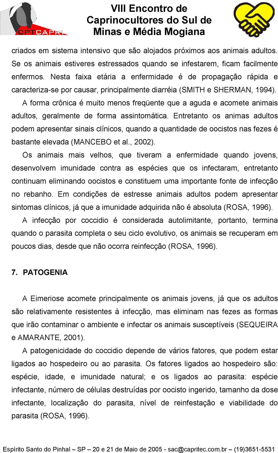 A forma crônica é muito menos freqüente que a aguda e acomete animais adultos, geralmente de forma assintomática.