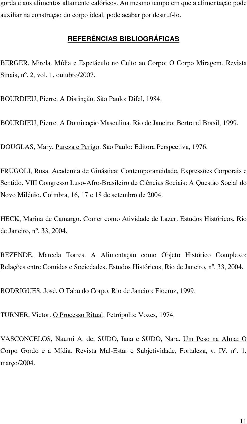 Rio de Janeiro: Bertrand Brasil, 1999. DOUGLAS, Mary. Pureza e Perigo. São Paulo: Editora Perspectiva, 1976. FRUGOLI, Rosa. Academia de Ginástica: Contemporaneidade, Expressões Corporais e Sentido.