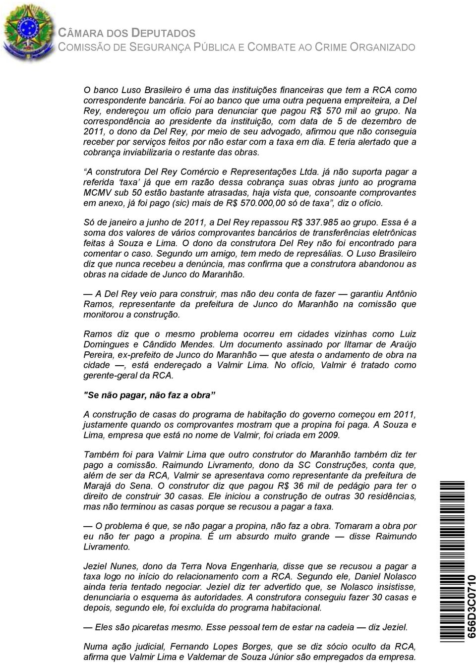 Na correspondência ao presidente da instituição, com data de 5 de dezembro de 2011, o dono da Del Rey, por meio de seu advogado, afirmou que não conseguia receber por serviços feitos por não estar