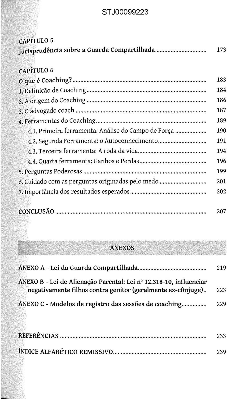 .. 196 5. Perguntas Poderosas... 199 6. Cuidado com as perguntas originadas pelo medo... 201 7. Importância dos resultados esperados... 202 CONCLUSÃO... 207 ANEXOS ANEXO A - Lei da Guarda Compartilhada.