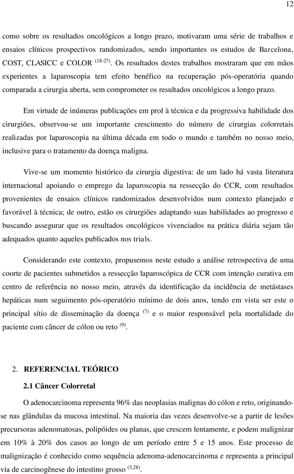 Os resultados destes trabalhos mostraram que em mãos experientes a laparoscopia tem efeito benéfico na recuperação pós-operatória quando comparada a cirurgia aberta, sem comprometer os resultados