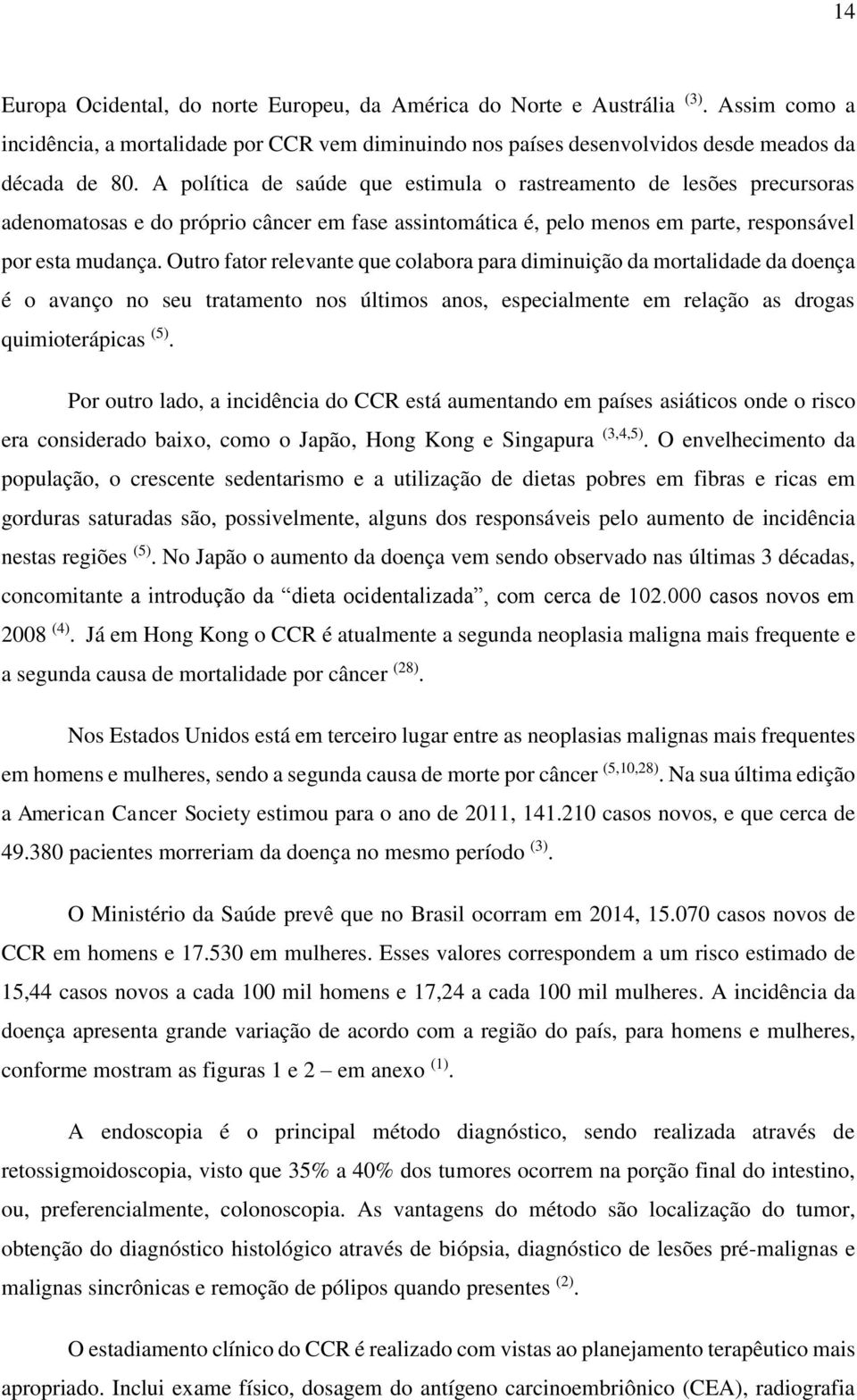 Outro fator relevante que colabora para diminuição da mortalidade da doença é o avanço no seu tratamento nos últimos anos, especialmente em relação as drogas quimioterápicas (5).