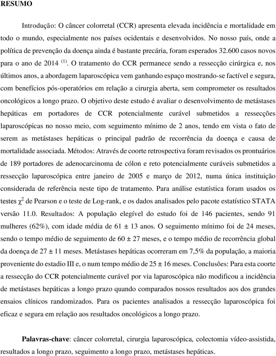 O tratamento do CCR permanece sendo a ressecção cirúrgica e, nos últimos anos, a abordagem laparoscópica vem ganhando espaço mostrando-se factível e segura, com benefícios pós-operatórios em relação