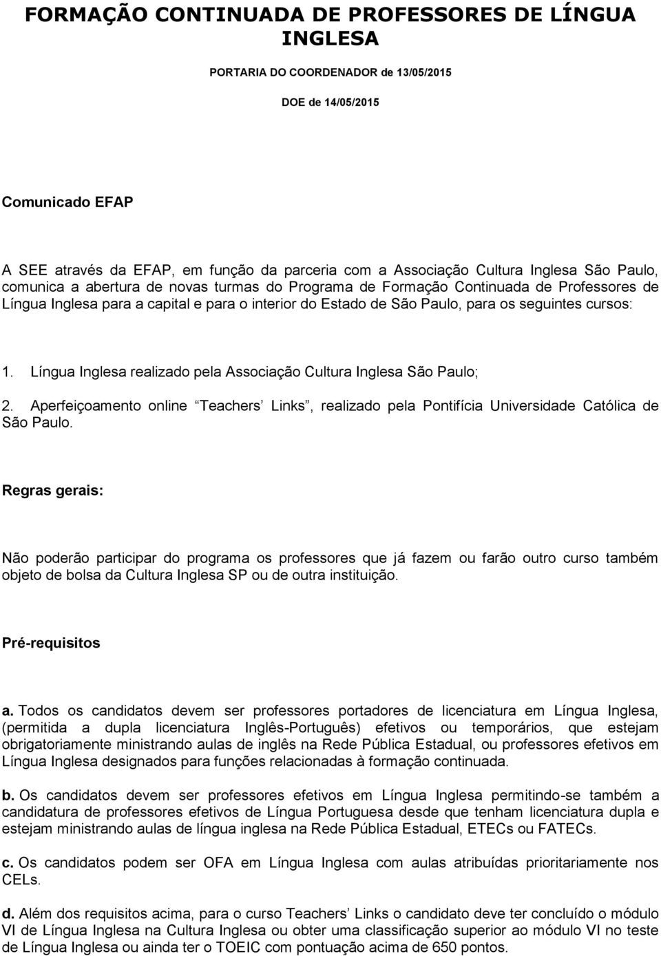 cursos: 1. Língua Inglesa realizado pela Associação Cultura Inglesa São Paulo; 2. Aperfeiçoamento online Teachers Links, realizado pela Pontifícia Universidade Católica de São Paulo.