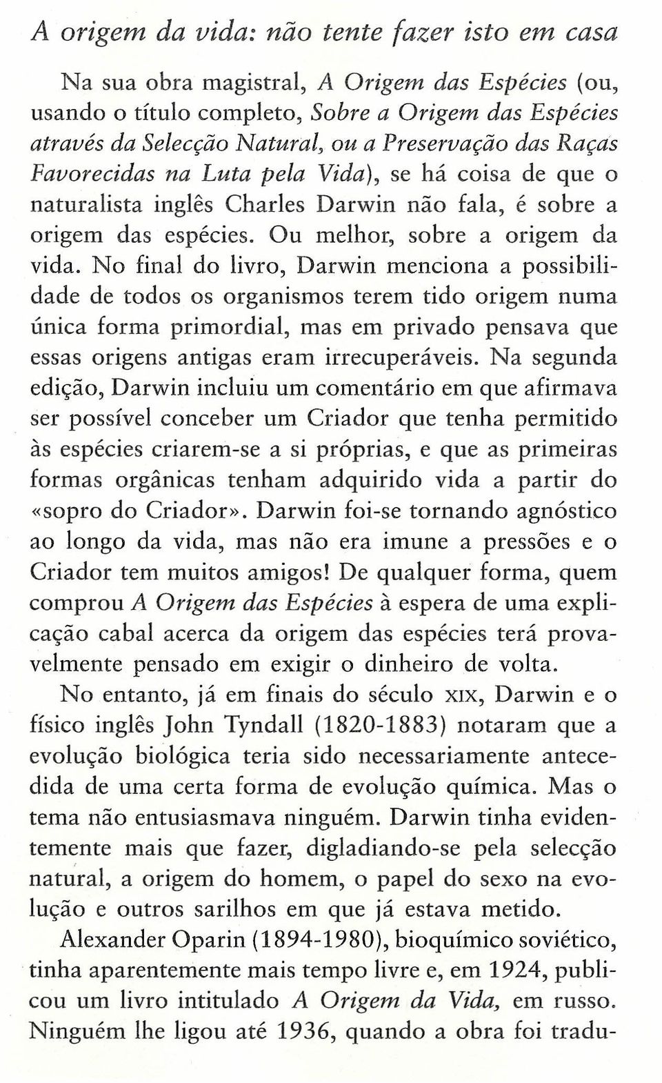 No final do livro, Darwin menciona a possibilidade de todos os organismos terem tido origem numa única forma primordial, mas em privado pensava que essas origens antigas eram irrecuperáveis.