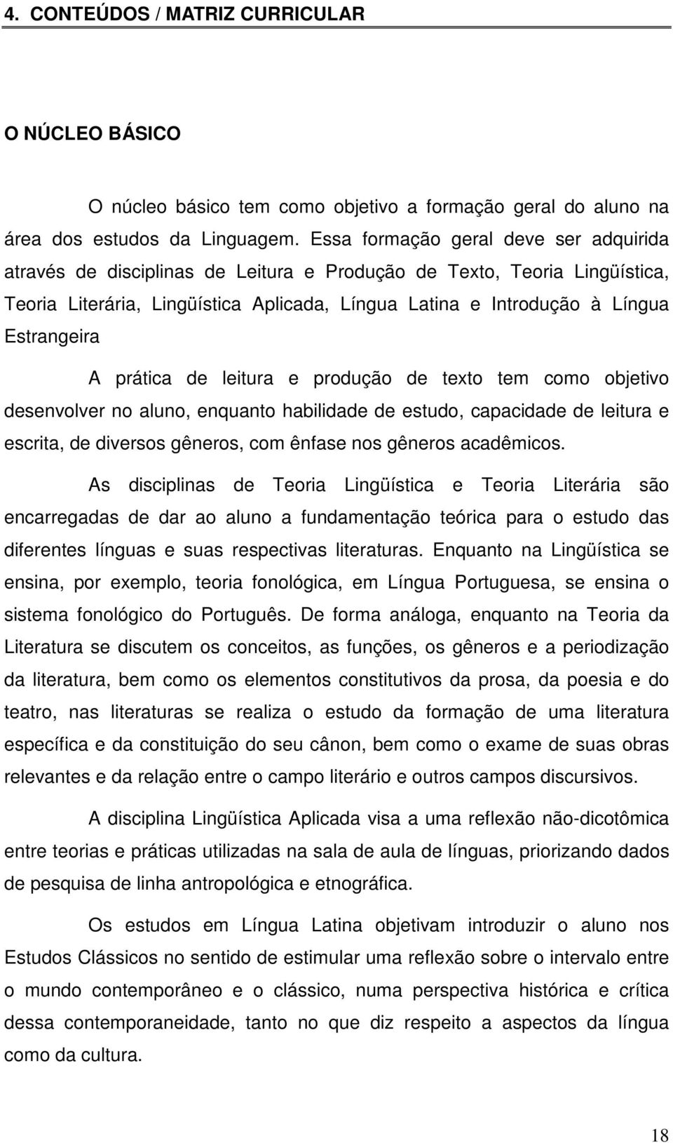 Estrangeira A prática de leitura e produção de texto tem como objetivo desenvolver no aluno, enquanto habilidade de estudo, capacidade de leitura e escrita, de diversos gêneros, com ênfase nos