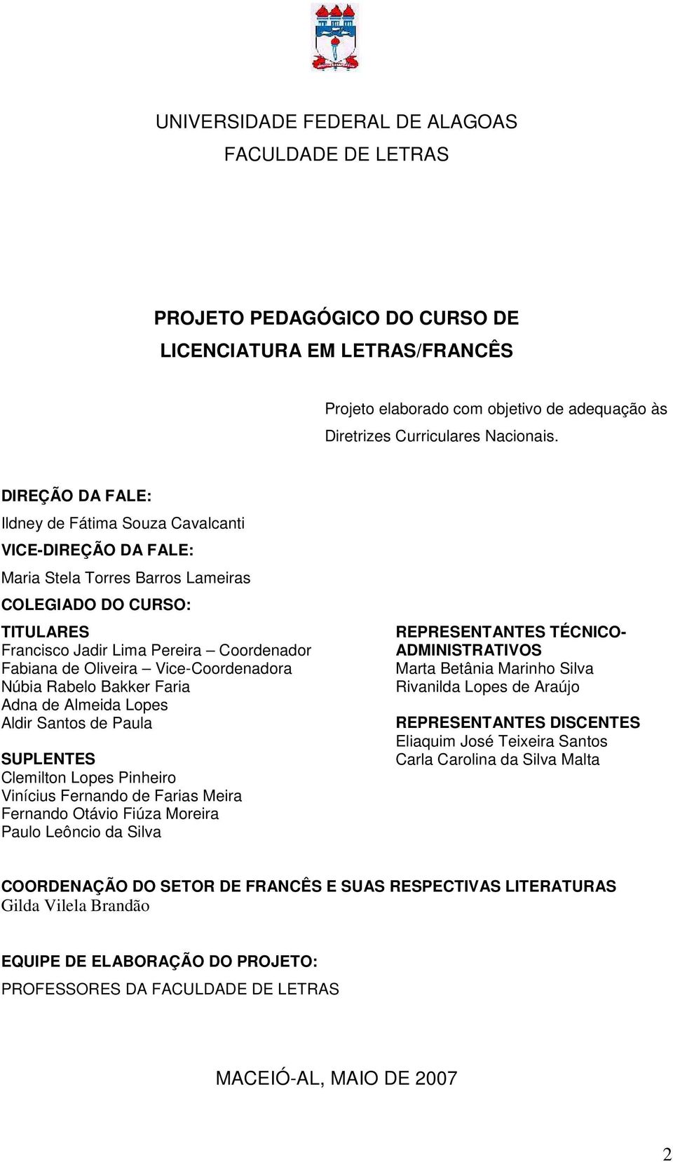 Vice-Coordenadora Núbia Rabelo Bakker Faria Adna de Almeida Lopes Aldir Santos de Paula SUPLENTES Clemilton Lopes Pinheiro Vinícius Fernando de Farias Meira Fernando Otávio Fiúza Moreira Paulo