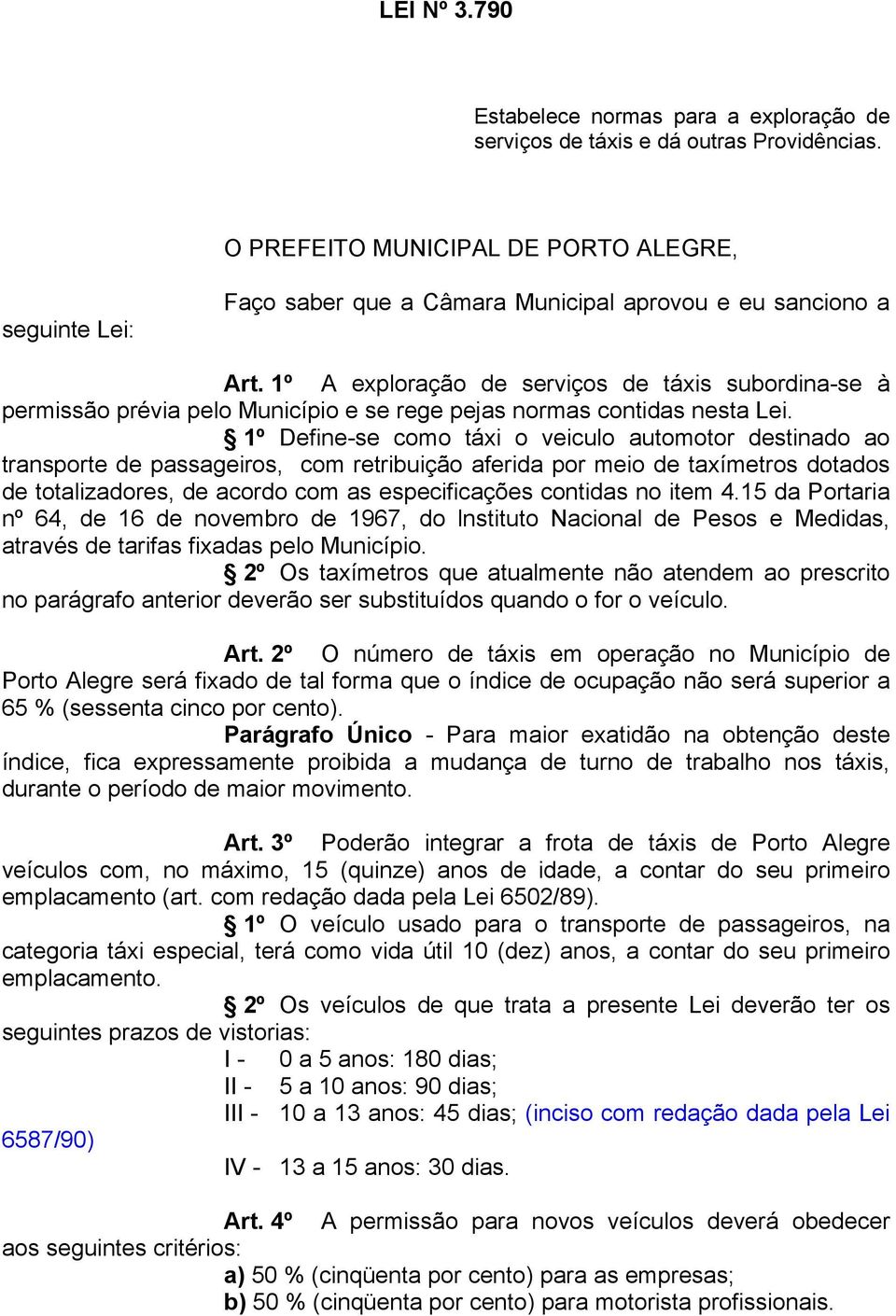 1º A exploração de serviços de táxis subordina-se à permissão prévia pelo Município e se rege pejas normas contidas nesta Lei.