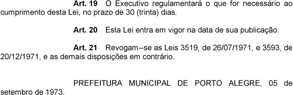 Art. 21 Revogam--se as Leis 3519, de 26/07/1971, e 3593, de 20/12/1971, e as demais