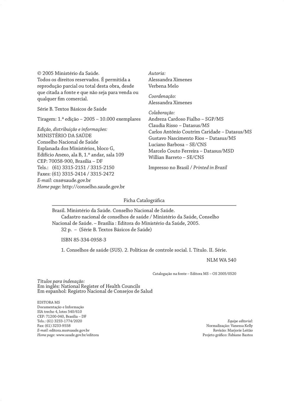 000 exemplares Edição, distribuição e informações: MINISTÉRIO DA SAÚDE Conselho Nacional de Saúde Esplanada dos Ministérios, bloco G, Edifício Anexo, ala B, 1.