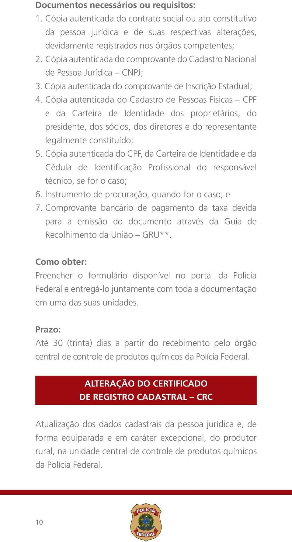 Cópia autenticada do comprovante do Cadastro Nacional de Pessoa Jurídica CNPJ; 3. Cópia autenticada do comprovante de Inscrição Estadual; 4.