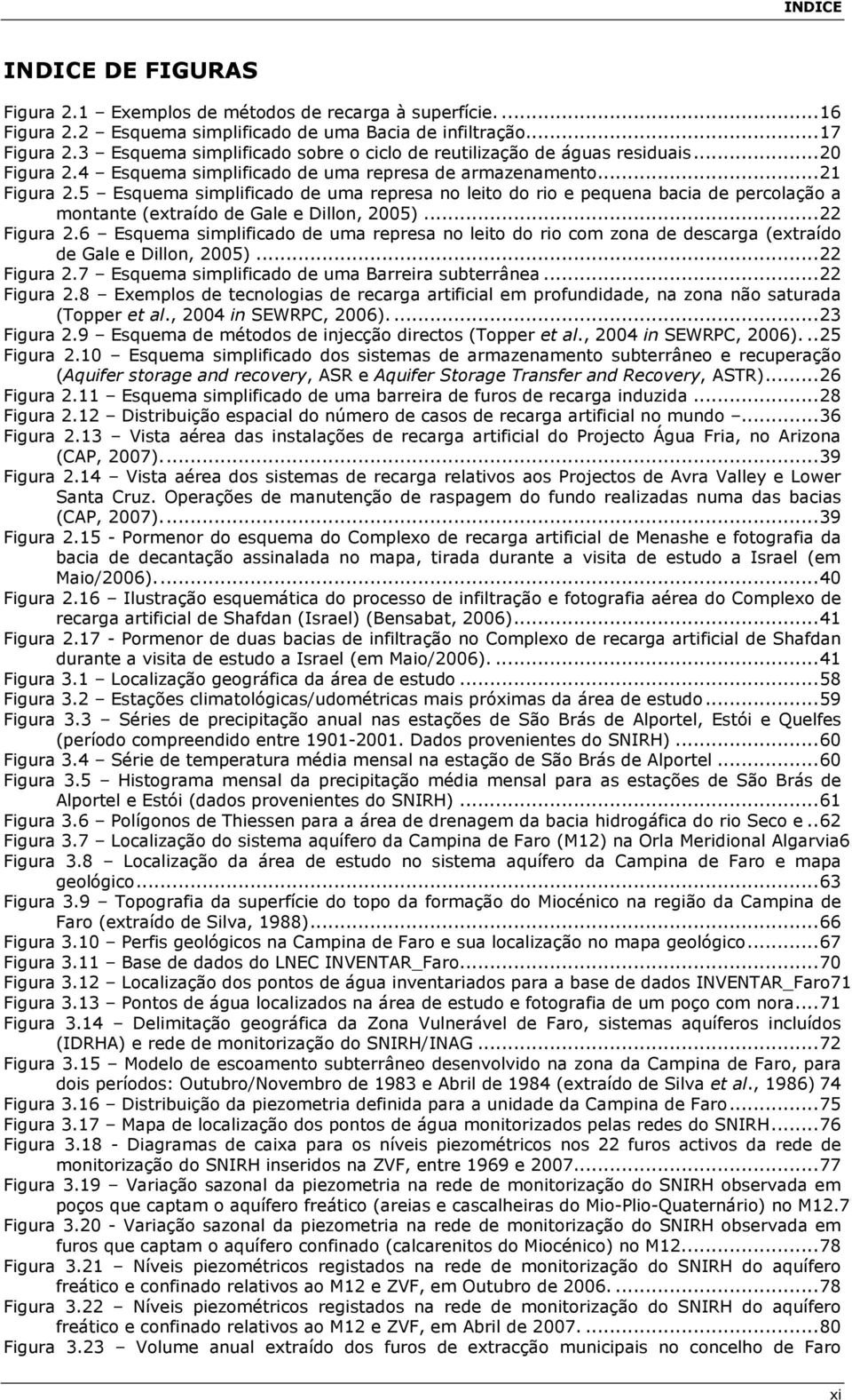 5 Esquema simplificado de uma represa no leito do rio e pequena bacia de percolação a montante (extraído de Gale e Dillon, 2005)...22 Figura 2.