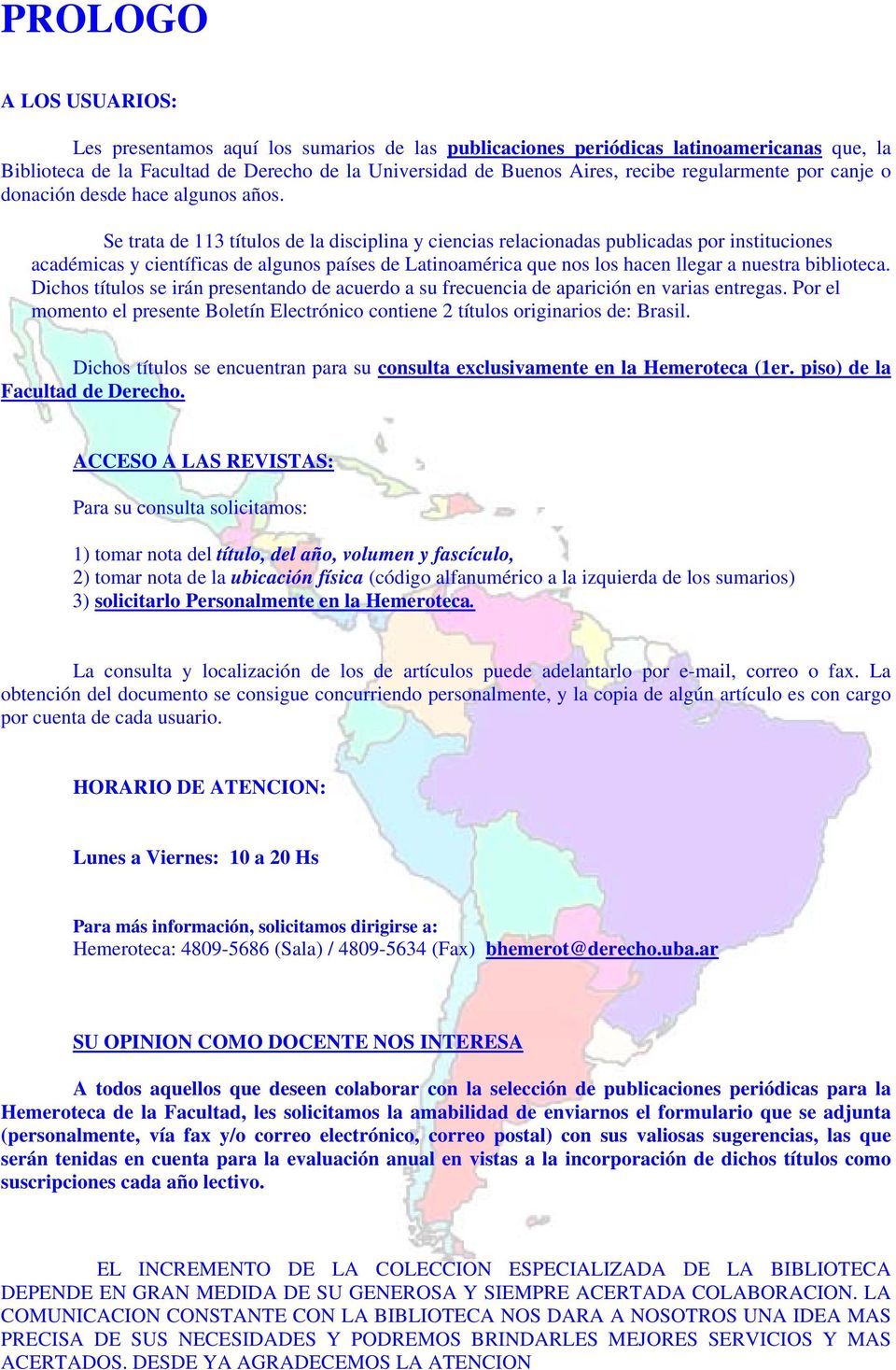 Se trata de 113 títulos de la disciplina y ciencias relacionadas publicadas por instituciones académicas y científicas de algunos países de Latinoamérica que nos los hacen llegar a nuestra biblioteca.