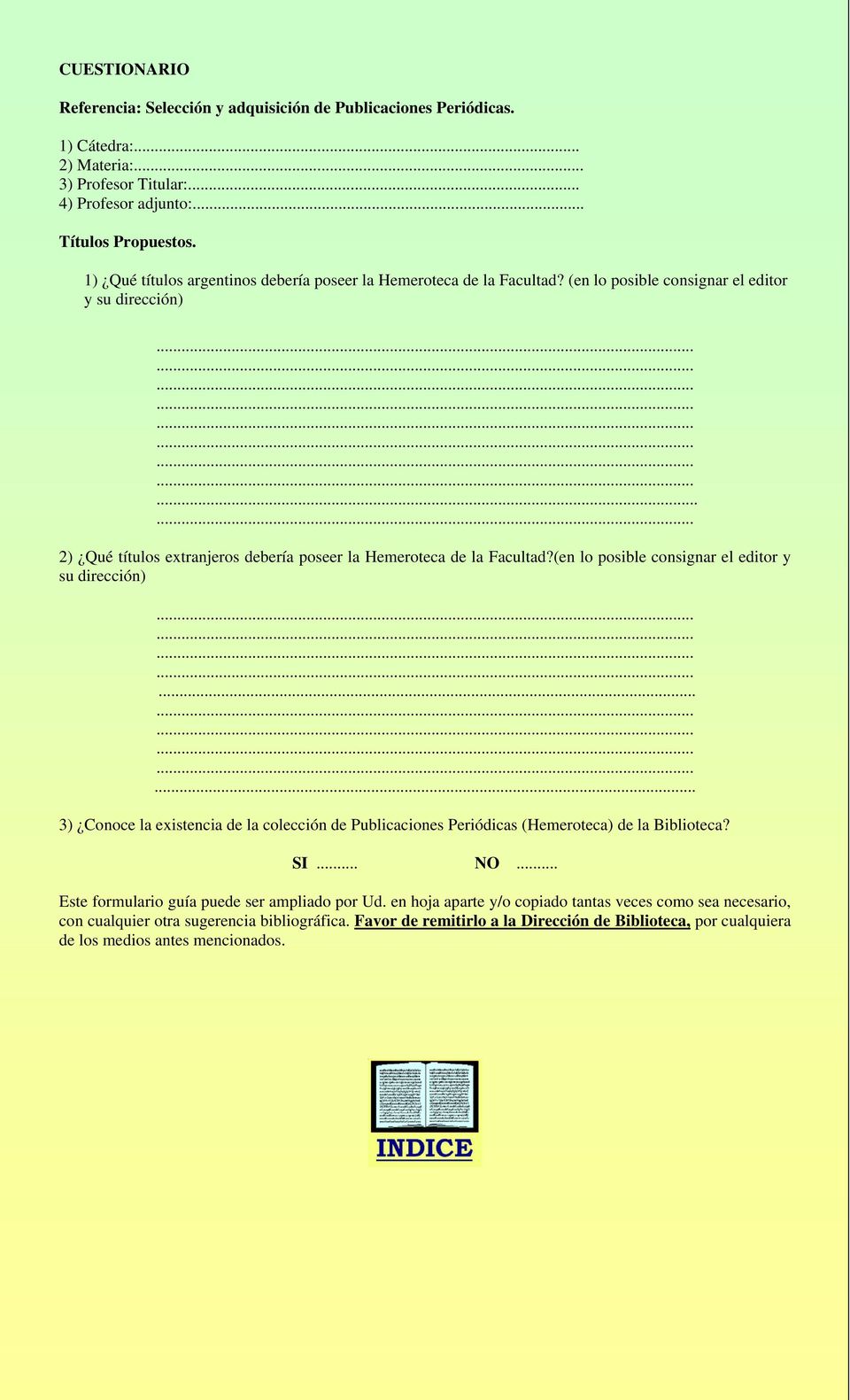 (en lo posible consignar el editor y su dirección). 3) Conoce la existencia de la colección de Publicaciones Periódicas (Hemeroteca) de la Biblioteca? SI... NO.