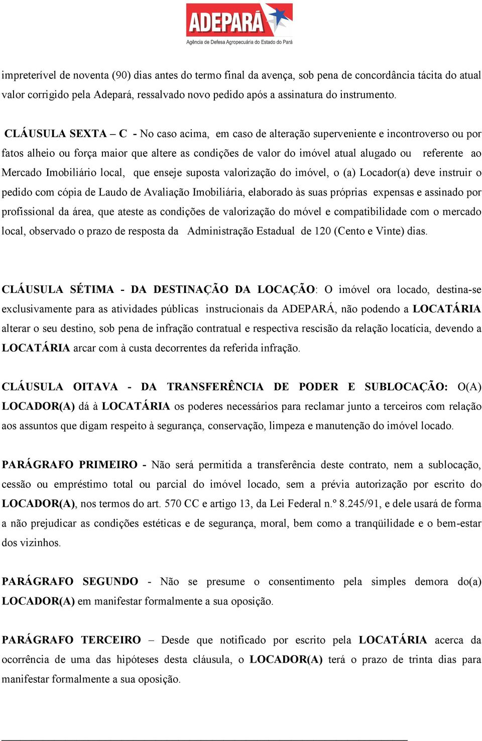 Mercado Imobiliário local, que enseje suposta valorização do imóvel, o (a) Locador(a) deve instruir o pedido com cópia de Laudo de Avaliação Imobiliária, elaborado às suas próprias expensas e