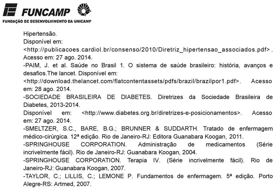 -SOCIEDADE BRASILEIRA DE DIABETES. Diretrizes da Sociedade Brasileira de Diabetes, 2013-2014. Disponível em: <http://www.diabetes.org.br/diretrizes-e-posicionamentos>. Acesso em: 27 ago. 2014.