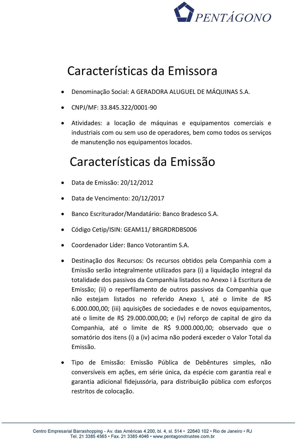 Características da Emissão Data de Emissão: 20/12/2012 Data de Vencimento: 20/12/2017 Banco Escriturador/Mandatário: Banco Bradesco S.A.