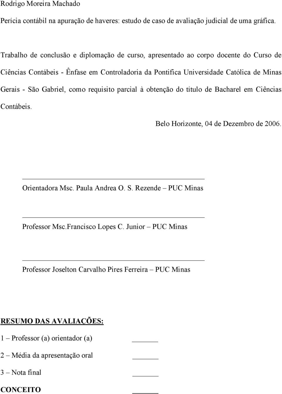 Minas Gerais - São Gabriel, como requisito parcial à obtenção do título de Bacharel em Ciências Contábeis. Belo Horizonte, 04 de Dezembro de 2006. Orientadora Msc.