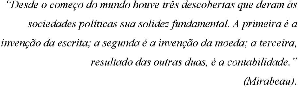 A primeira é a invenção da escrita; a segunda é a invenção