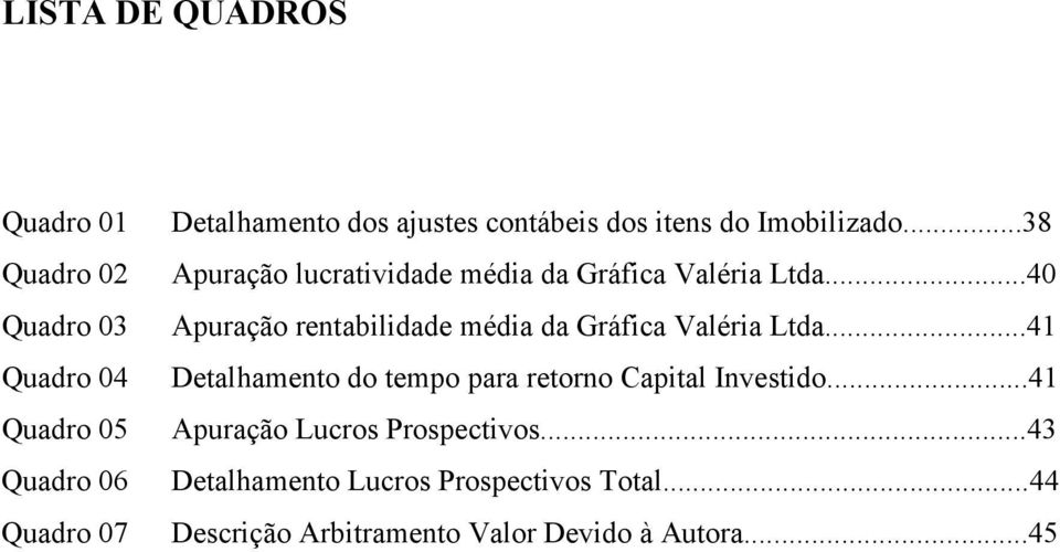 ..40 Apuração rentabilidade média da Gráfica Valéria Ltda...41 Detalhamento do tempo para retorno Capital Investido.