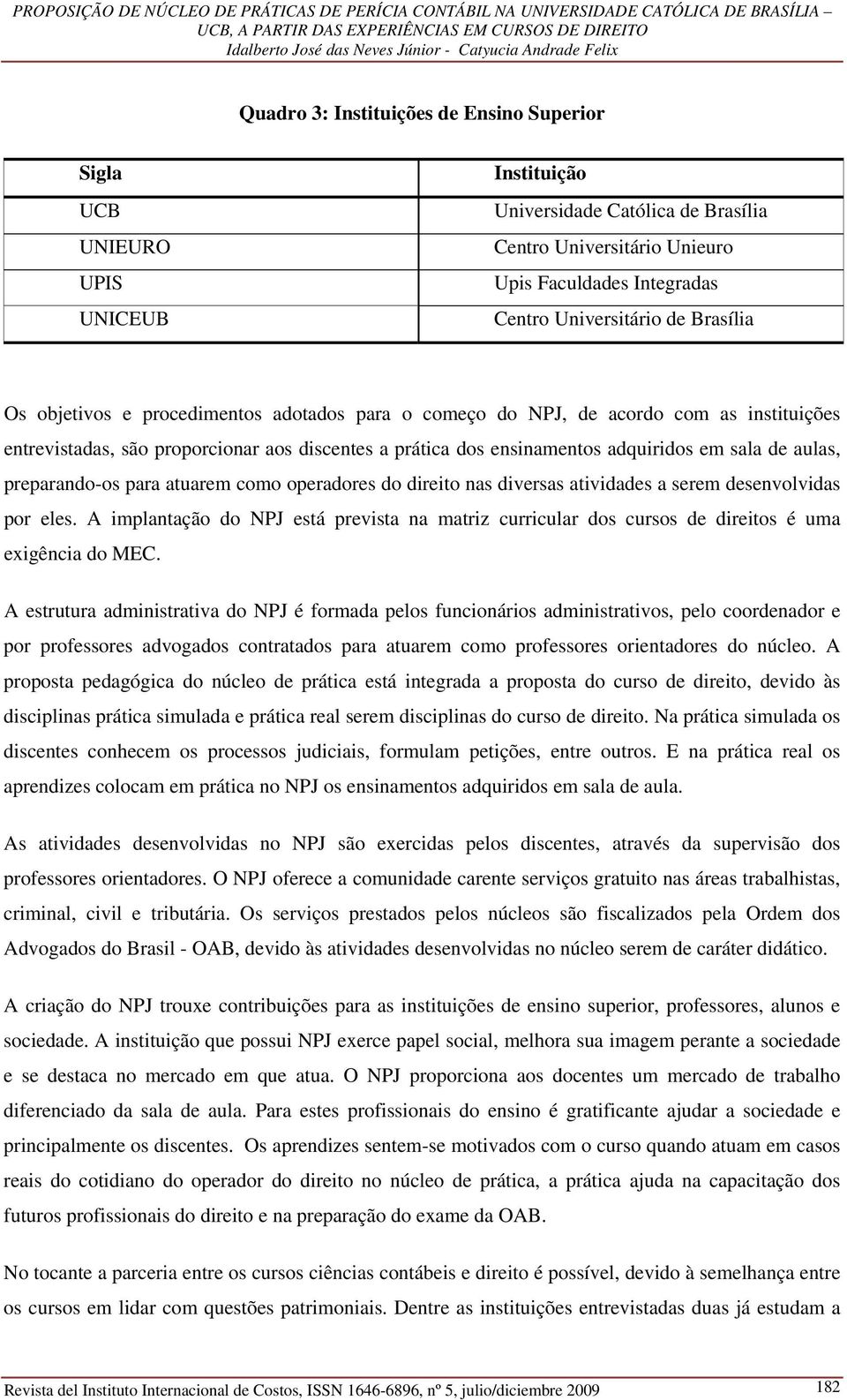 aulas, preparando-os para atuarem como operadores do direito nas diversas atividades a serem desenvolvidas por eles.