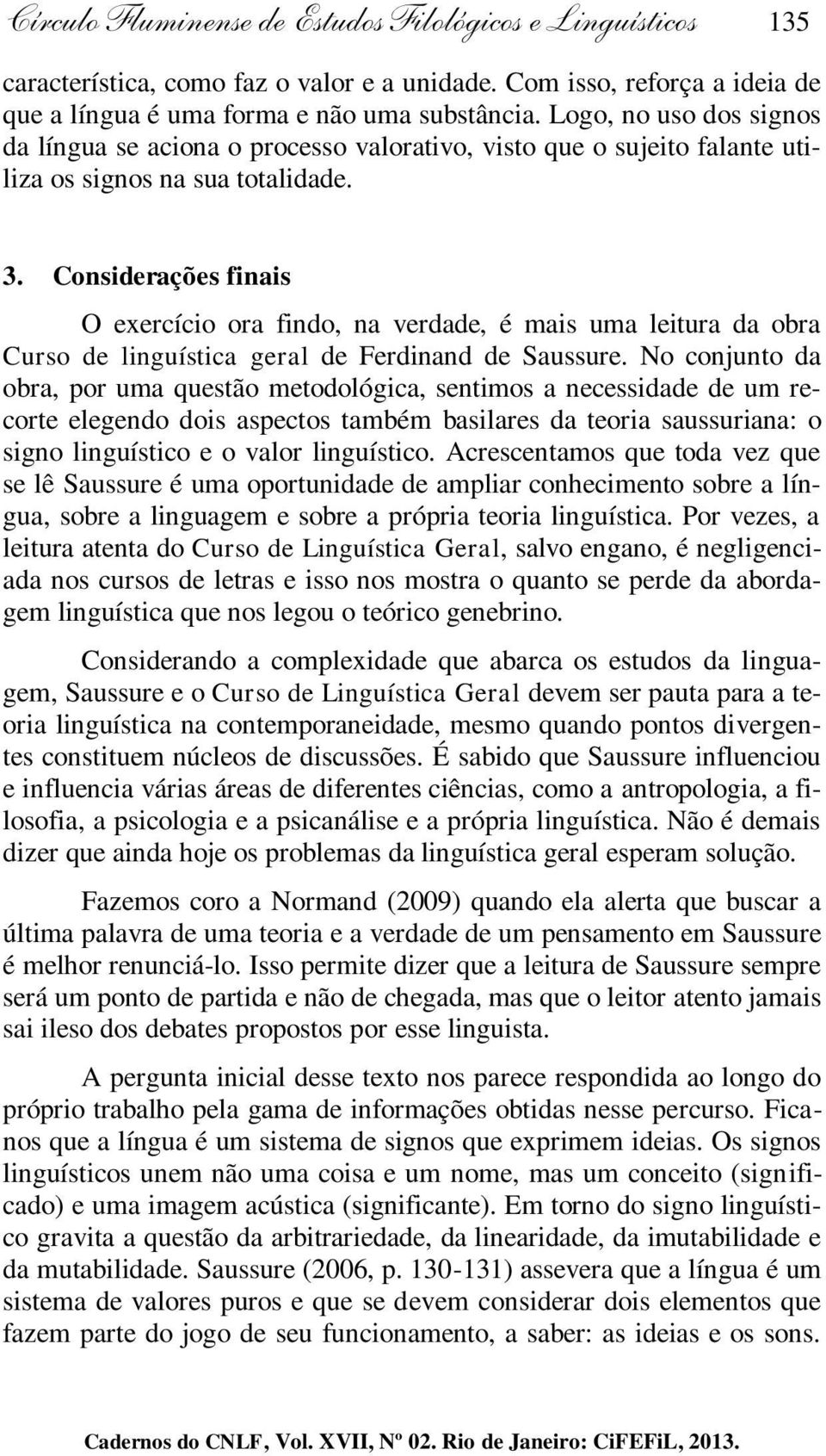 Considerações finais O exercício ora findo, na verdade, é mais uma leitura da obra Curso de linguística geral de Ferdinand de Saussure.