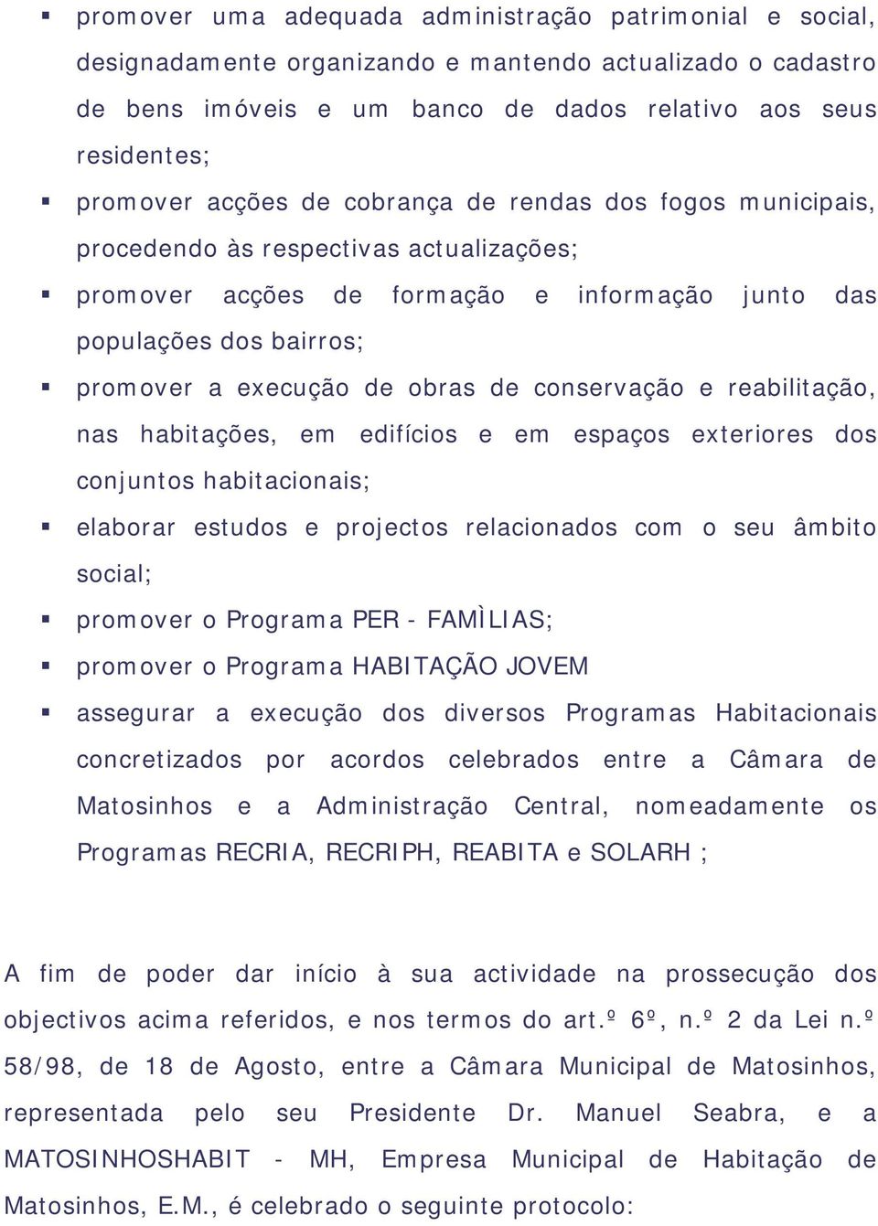 conservação e reabilitação, nas habitações, em edifícios e em espaços exteriores dos conjuntos habitacionais; elaborar estudos e projectos relacionados com o seu âmbito social; promover o Programa