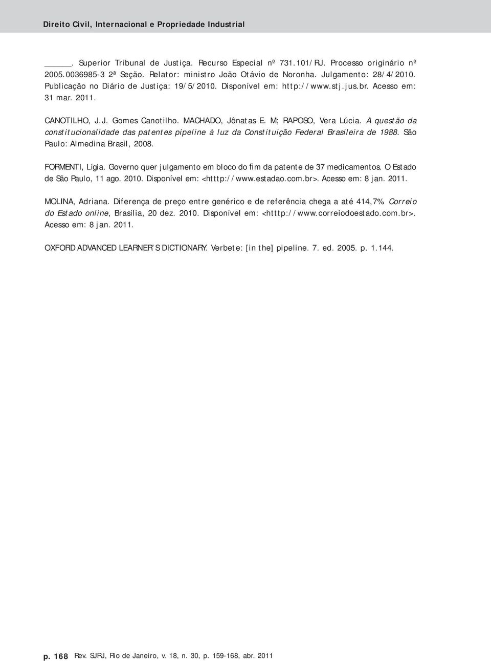 A questão da constitucionalidade das patentes pipeline à luz da Constituição Federal Brasileira de 1988. São Paulo: Almedina Brasil, 2008. FORMENTI, Lígia.