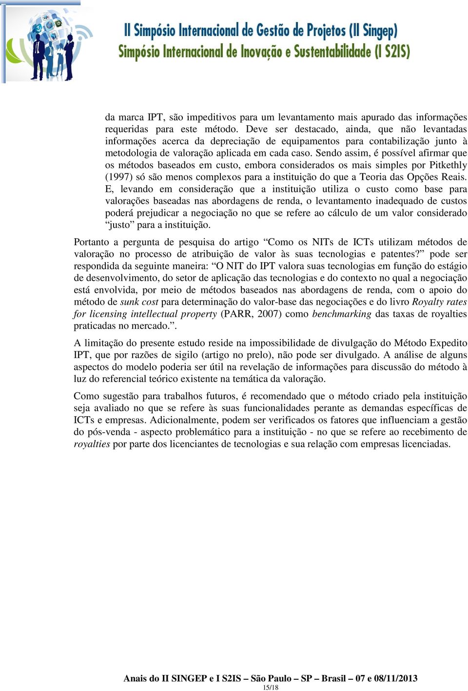 Sendo assim, é possível afirmar que os métodos baseados em custo, embora considerados os mais simples por Pitkethly (1997) só são menos complexos para a instituição do que a Teoria das Opções Reais.