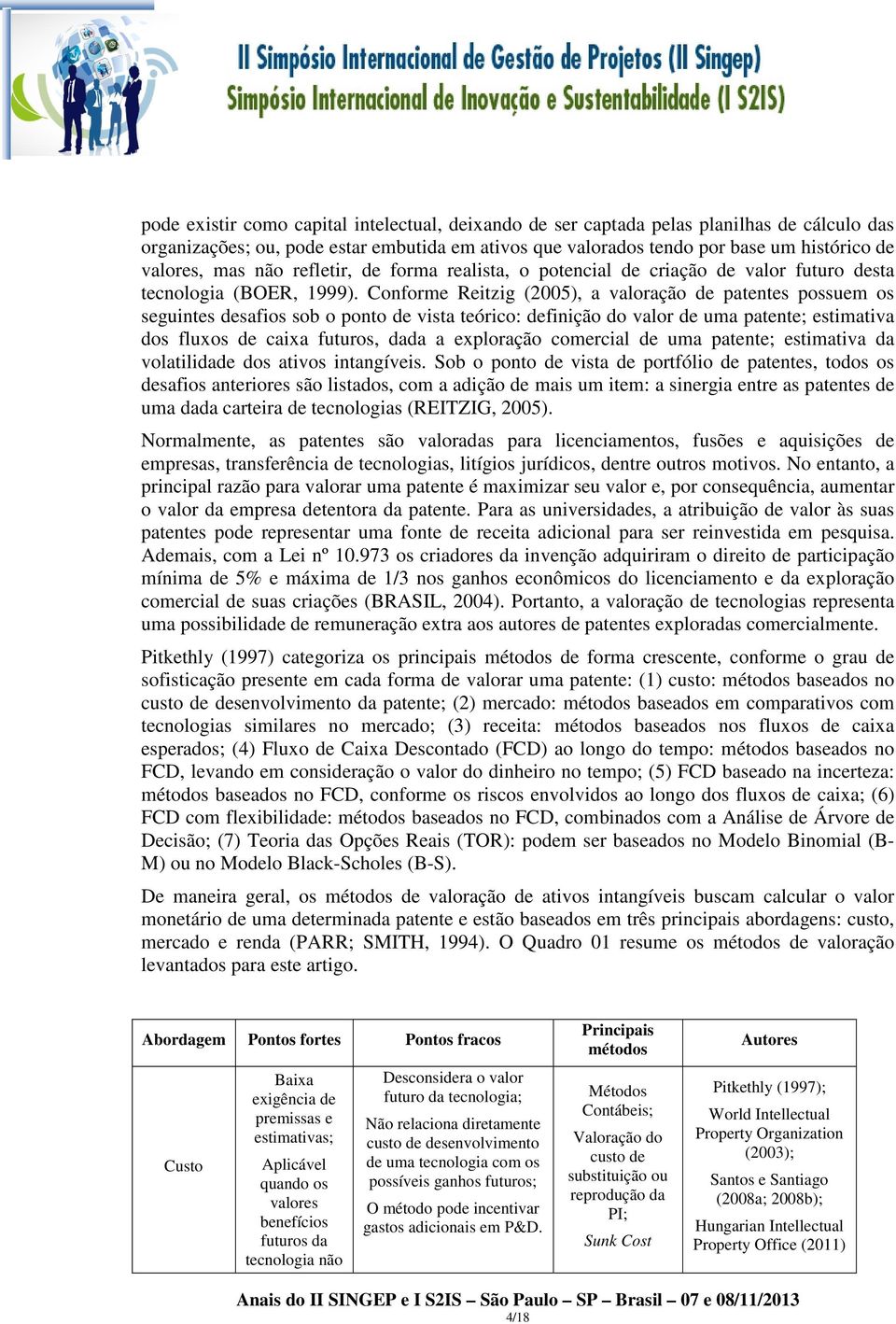 Conforme Reitzig (2005), a valoração de patentes possuem os seguintes desafios sob o ponto de vista teórico: definição do valor de uma patente; estimativa dos fluxos de caixa futuros, dada a