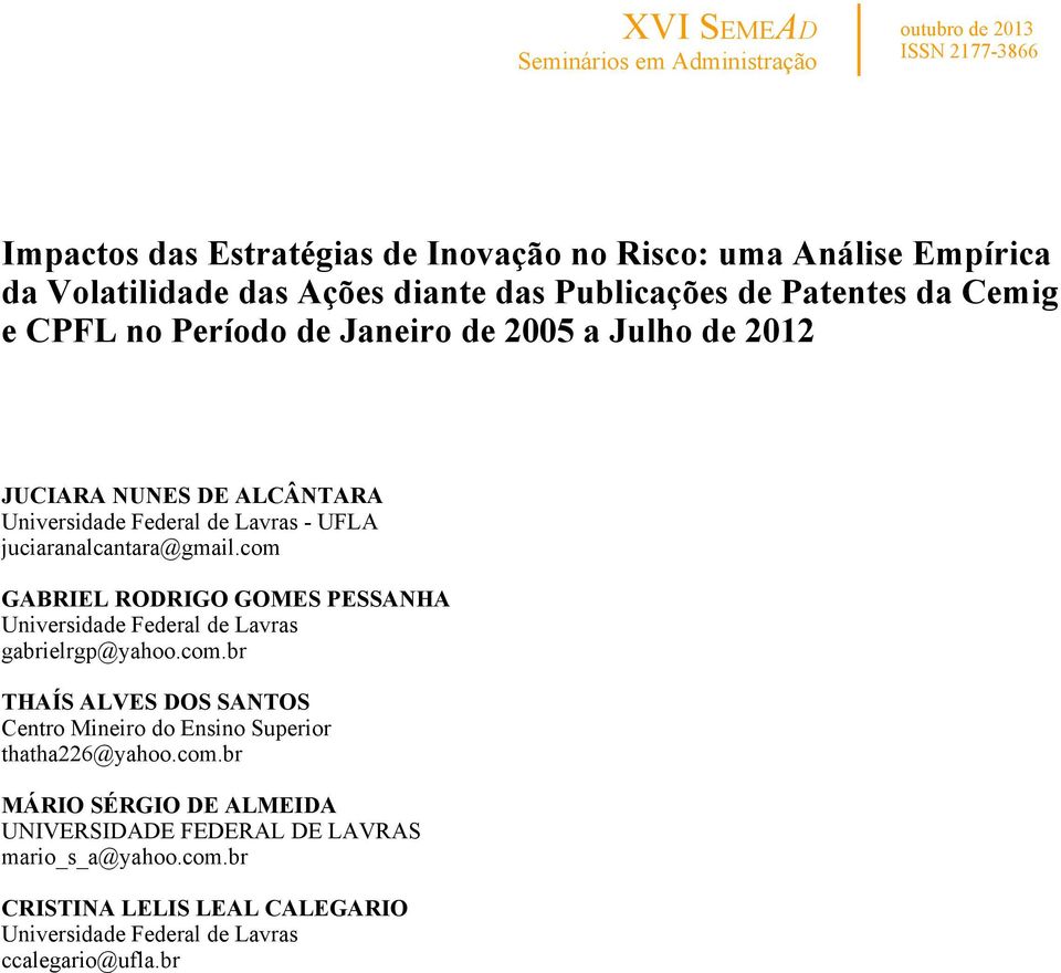 juciaranalcantara@gmail.com GABRIEL RODRIGO GOMES PESSANHA Universidade Federal de Lavras gabrielrgp@yahoo.com.br THAÍS ALVES DOS SANTOS Centro Mineiro do Ensino Superior thatha226@yahoo.