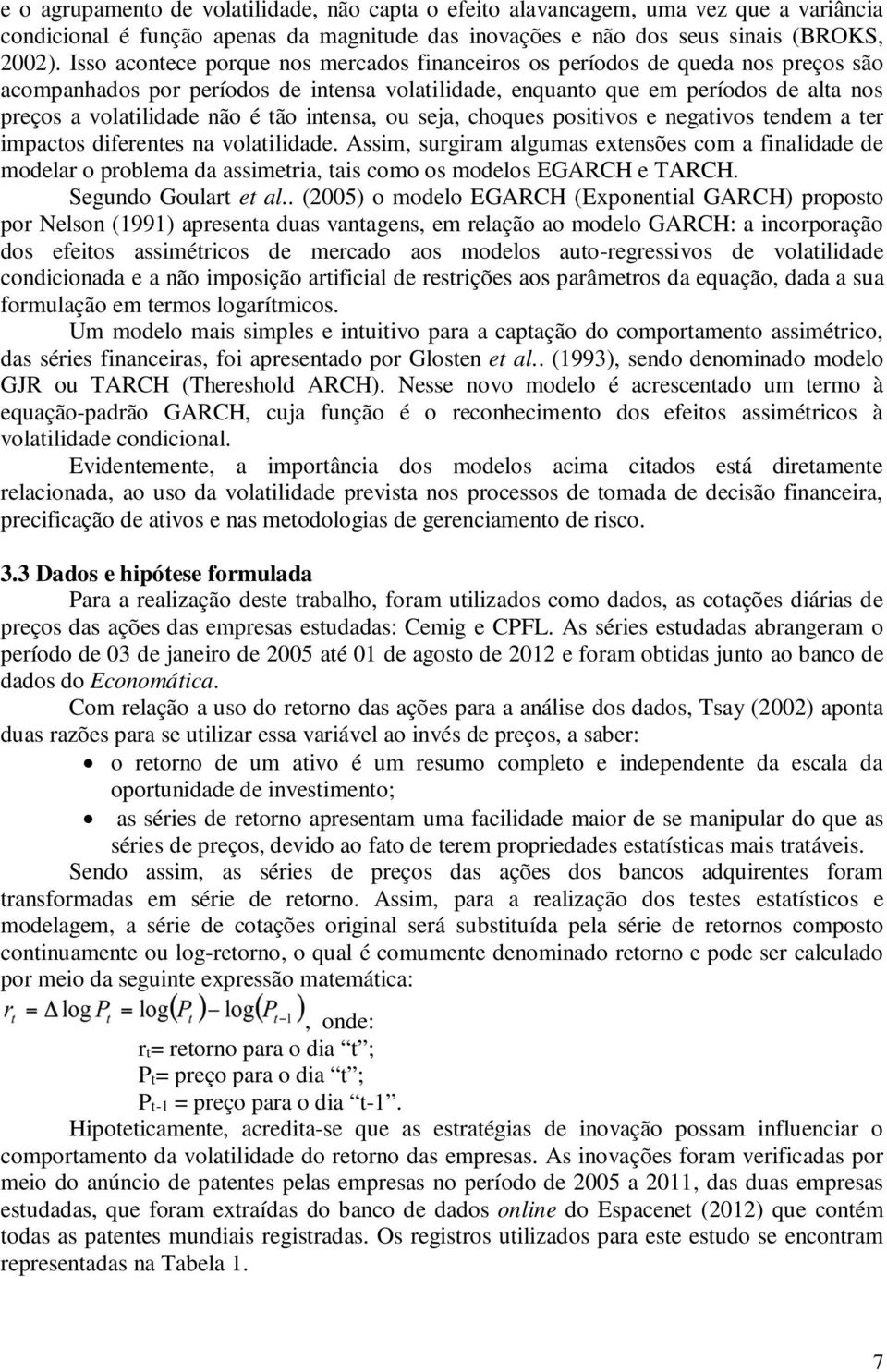 tão intensa, ou seja, choques positivos e negativos tendem a ter impactos diferentes na volatilidade.