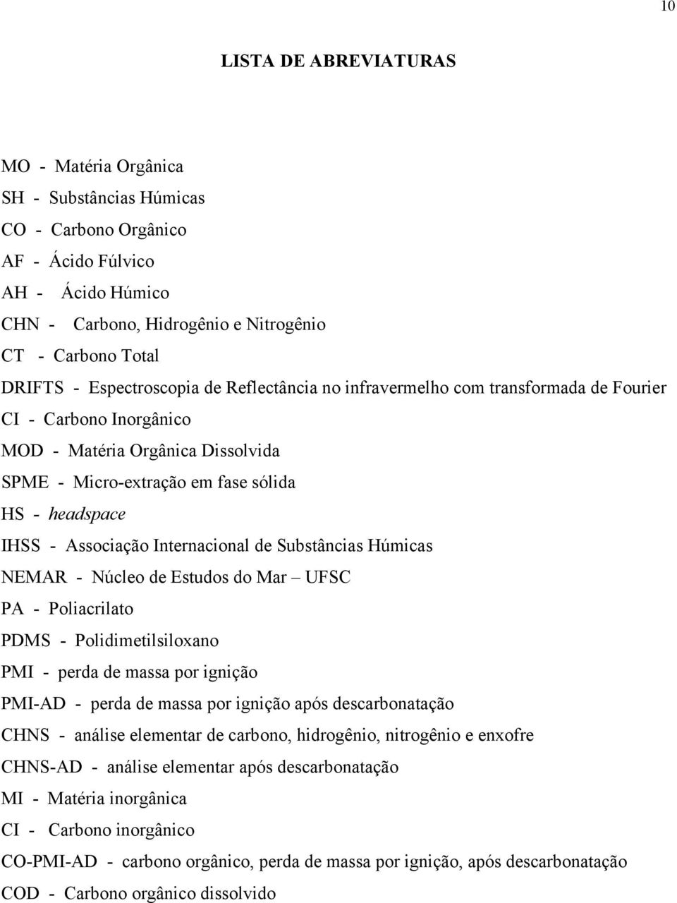 Associação Internacional de Substâncias Húmicas NEMAR - Núcleo de Estudos do Mar UFSC PA - Poliacrilato PDMS - Polidimetilsiloxano PMI - perda de massa por ignição PMI-AD - perda de massa por ignição