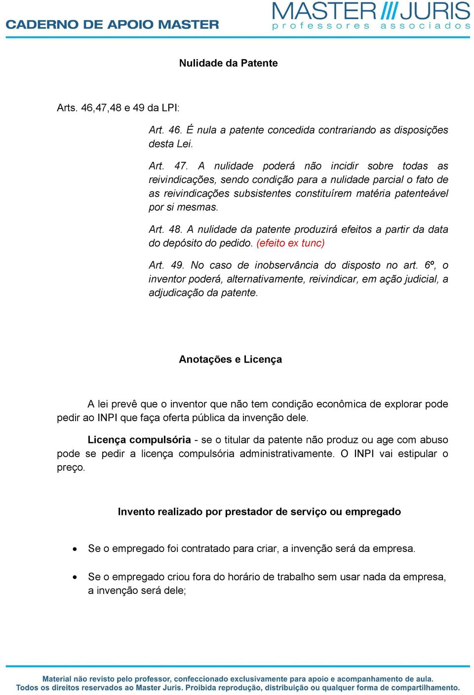 A nulidade da patente produzirá efeitos a partir da data do depósito do pedido. (efeito ex tunc) Art. 49. No caso de inobservância do disposto no art.