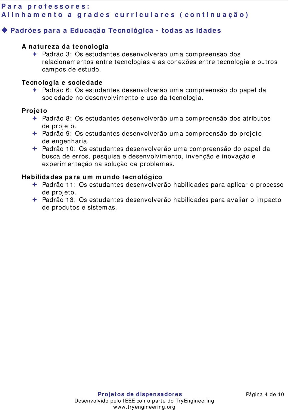 Tecnologia e sociedade Padrão 6: Os estudantes desenvolverão uma compreensão do papel da sociedade no desenvolvimento e uso da tecnologia.