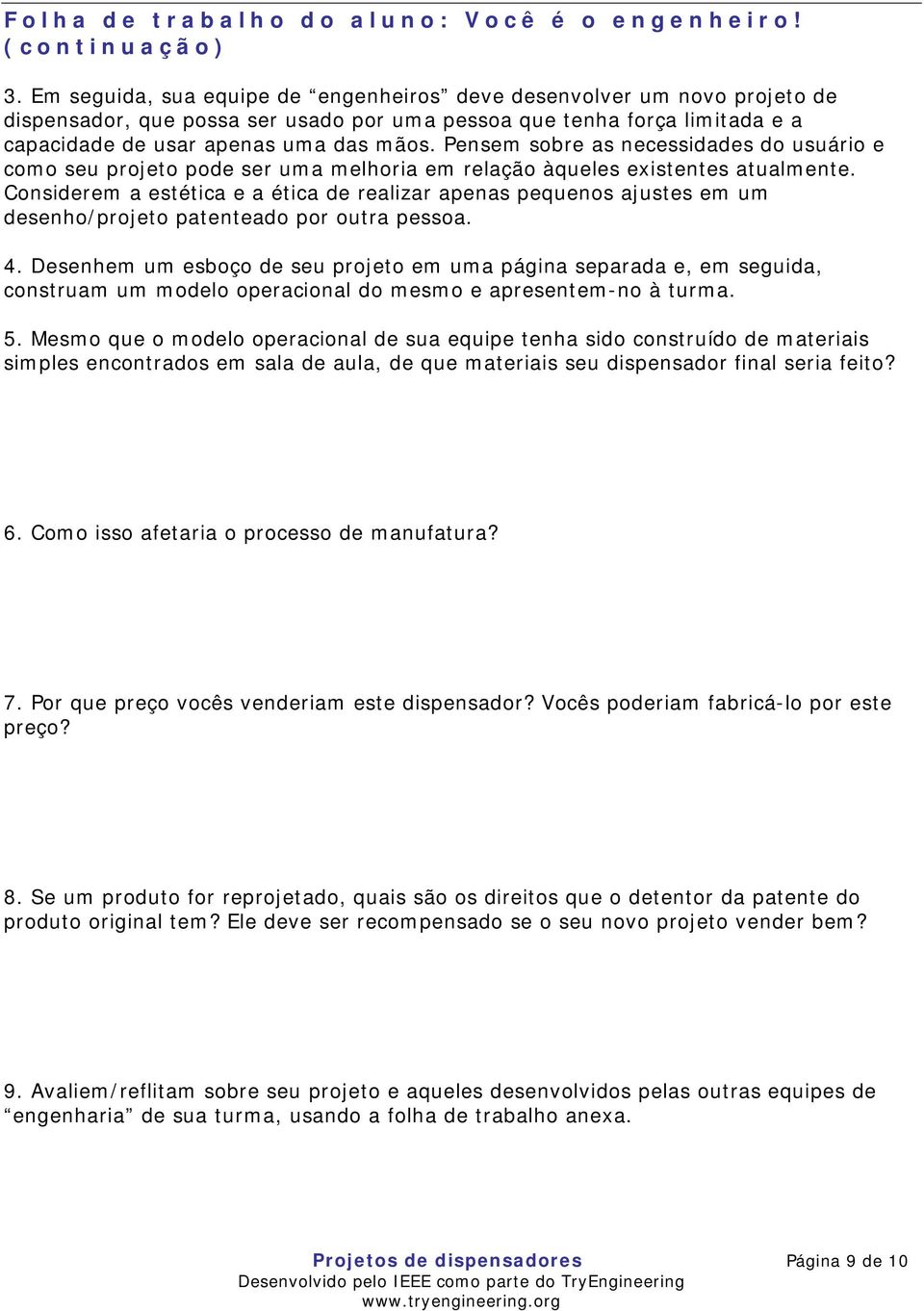 Pensem sobre as necessidades do usuário e como seu projeto pode ser uma melhoria em relação àqueles existentes atualmente.