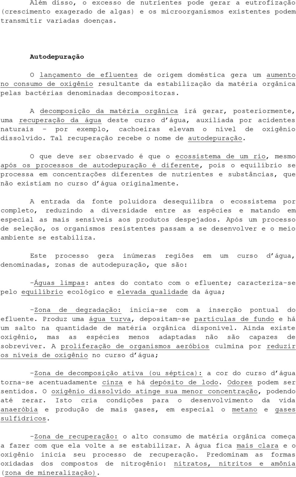 A decomposição da matéria orgânica irá gerar, posteriormente, uma recuperação da água deste curso d água, auxiliada por acidentes naturais por exemplo, cachoeiras elevam o nível de oxigênio