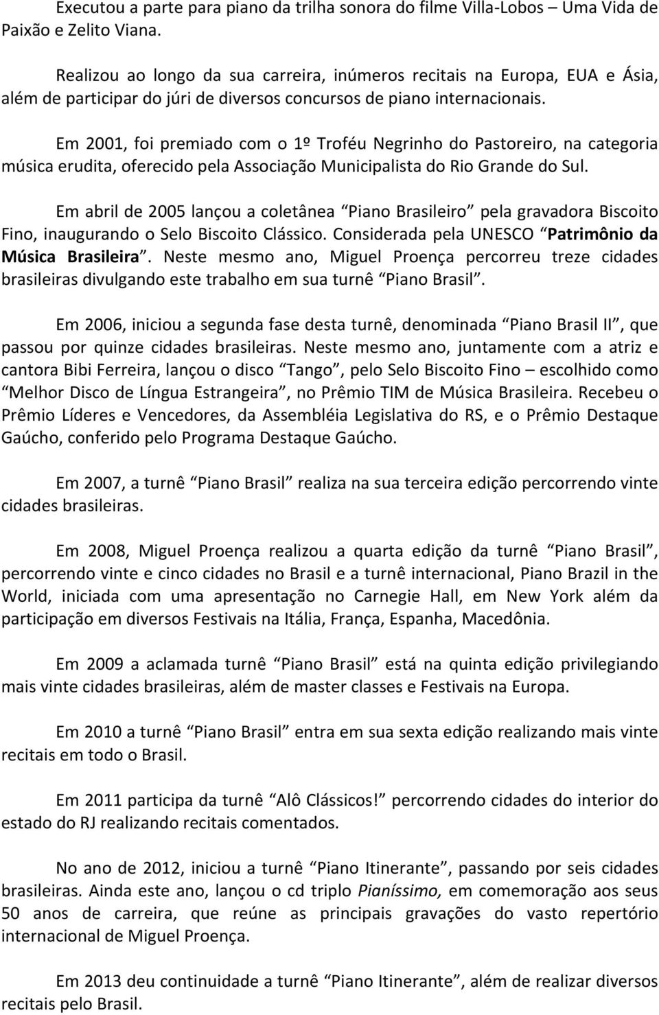 Em 2001, foi premiado com o 1º Troféu Negrinho do Pastoreiro, na categoria música erudita, oferecido pela Associação Municipalista do Rio Grande do Sul.