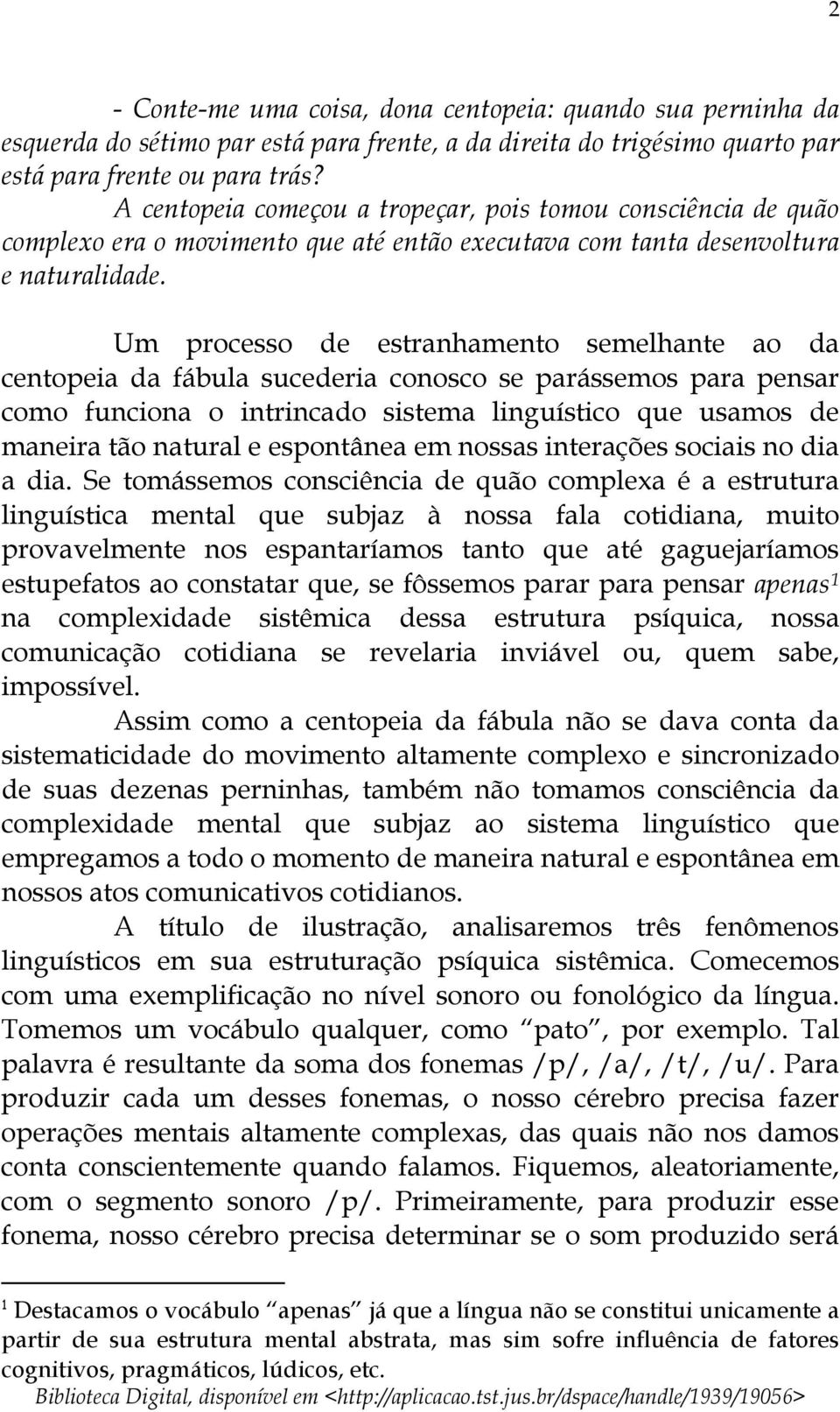 Um processo de estranhamento semelhante ao da centopeia da fábula sucederia conosco se parássemos para pensar como funciona o intrincado sistema linguístico que usamos de maneira tão natural e