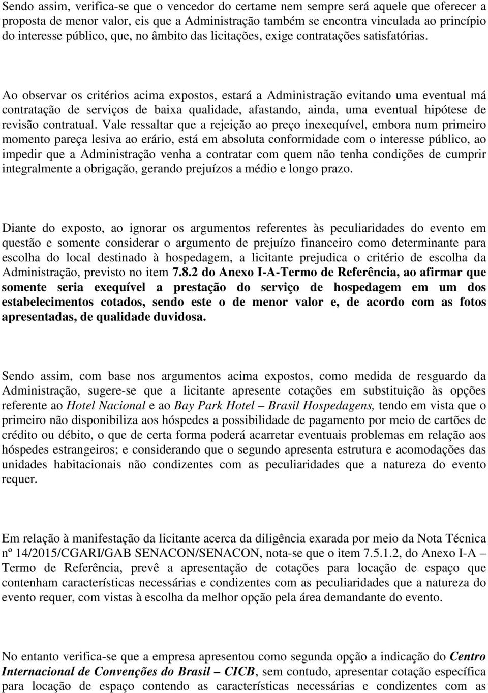 Ao observar os critérios acima expostos, estará a Administração evitando uma eventual má contratação de serviços de baixa qualidade, afastando, ainda, uma eventual hipótese de revisão contratual.