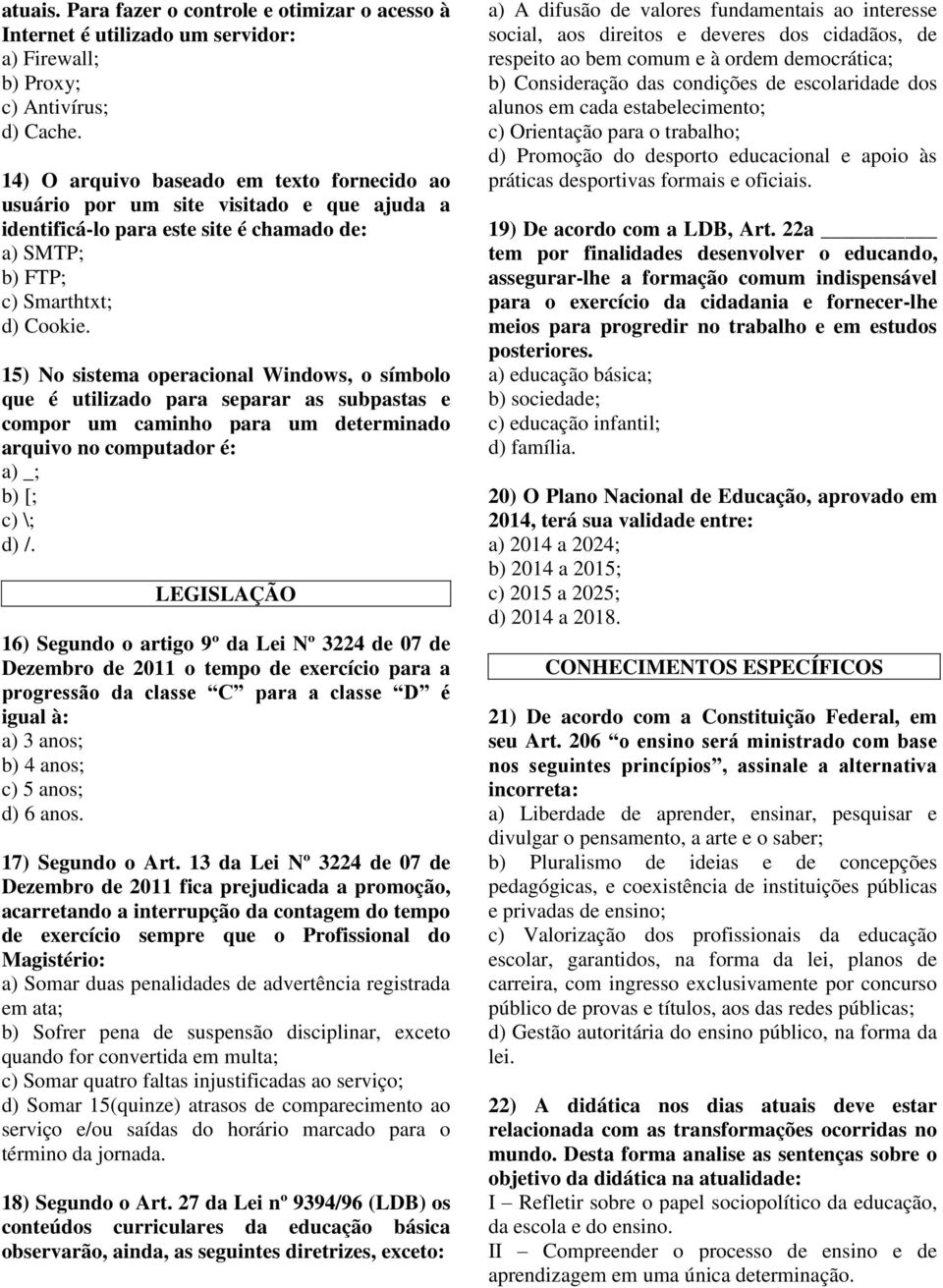 15) No sistema operacional Windows, o símbolo que é utilizado para separar as subpastas e compor um caminho para um determinado arquivo no computador é: a) _; b) [; c) \; d) /.