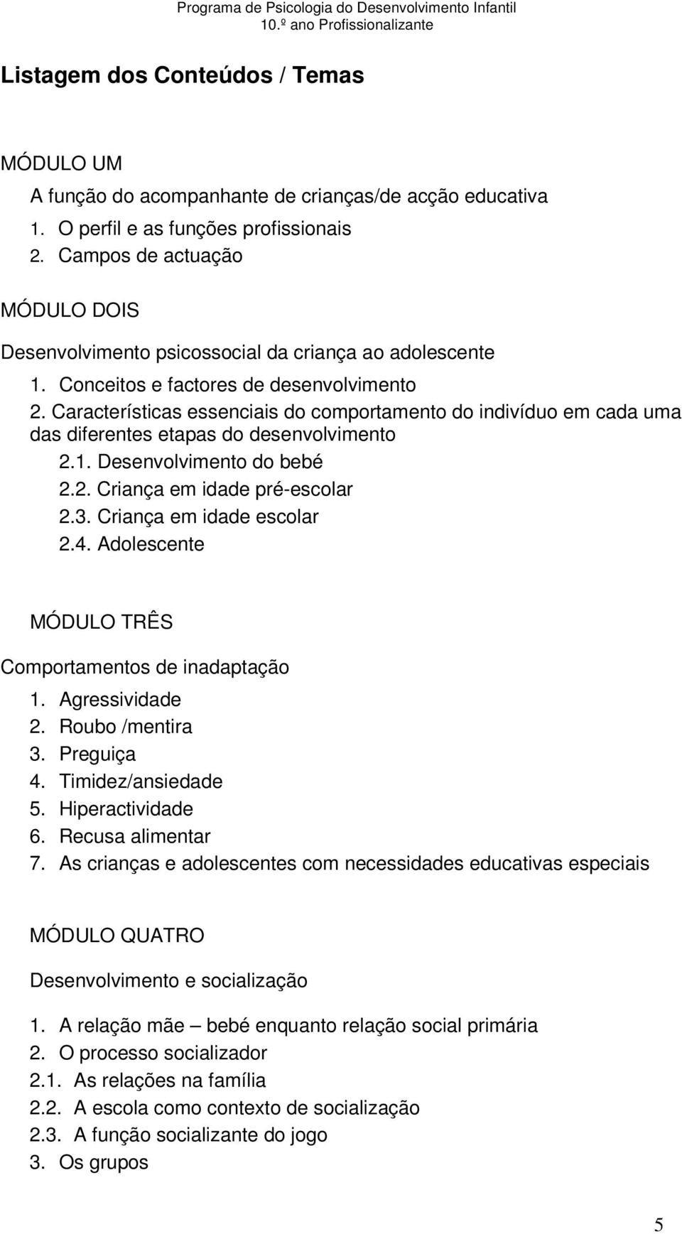 Características essenciais do comportamento do indivíduo em cada uma das diferentes etapas do desenvolvimento 2.1. Desenvolvimento do bebé 2.2. Criança em idade pré-escolar 2.3.