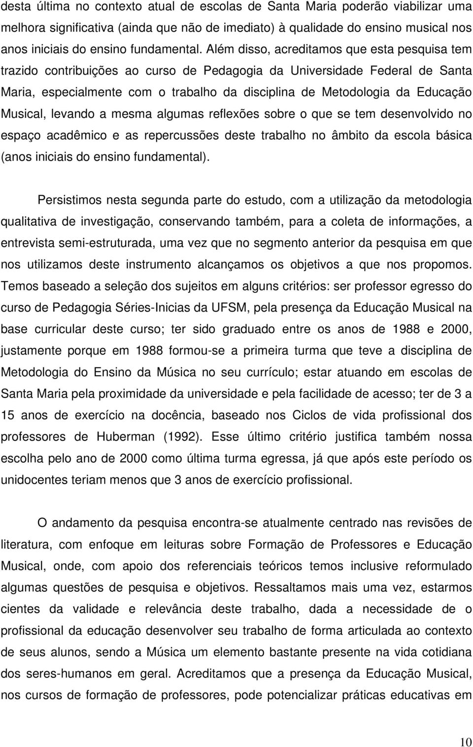 Musical, levando a mesma algumas reflexões sobre o que se tem desenvolvido no espaço acadêmico e as repercussões deste trabalho no âmbito da escola básica (anos iniciais do ensino fundamental).