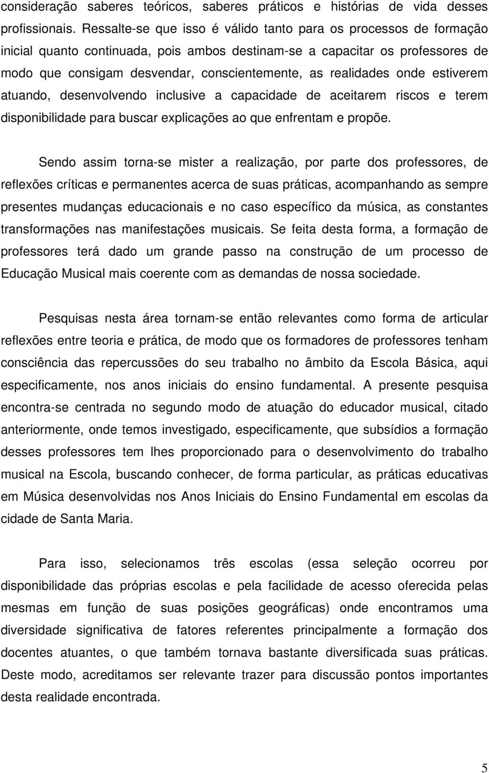 realidades onde estiverem atuando, desenvolvendo inclusive a capacidade de aceitarem riscos e terem disponibilidade para buscar explicações ao que enfrentam e propõe.