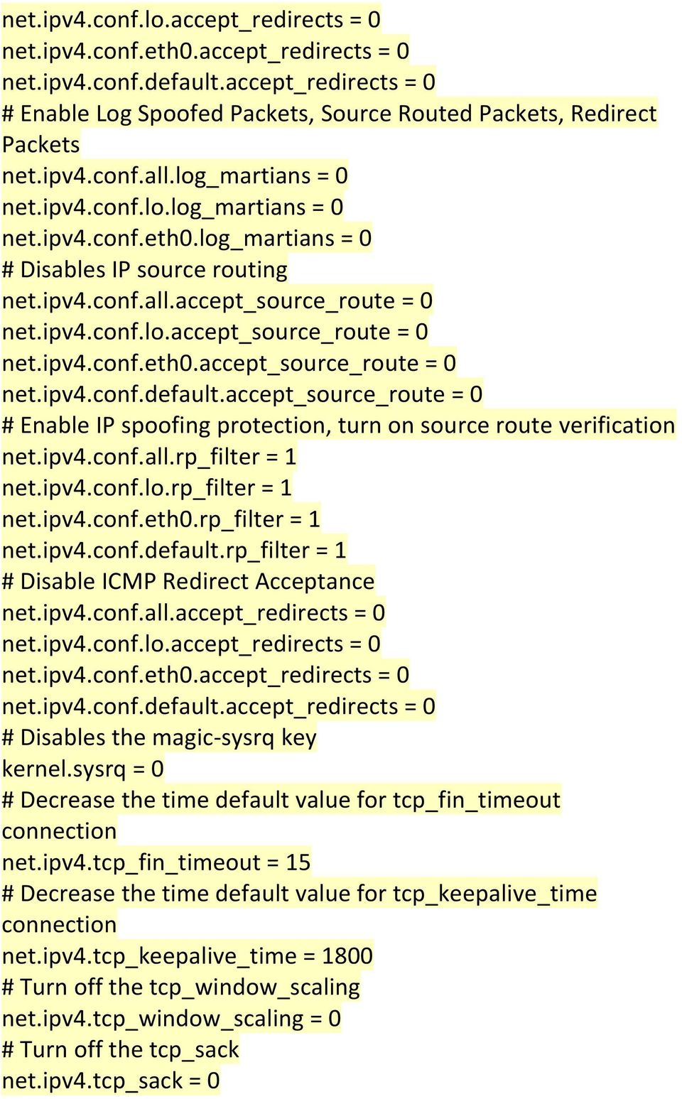 accept_source_route = 0 # Enable IP spoofing protection, turn on source route verification net.ipv4.conf.all.rp_filter = 1 net.ipv4.conf.lo.rp_filter = 1 net.ipv4.conf.eth0.rp_filter = 1 net.ipv4.conf.default.