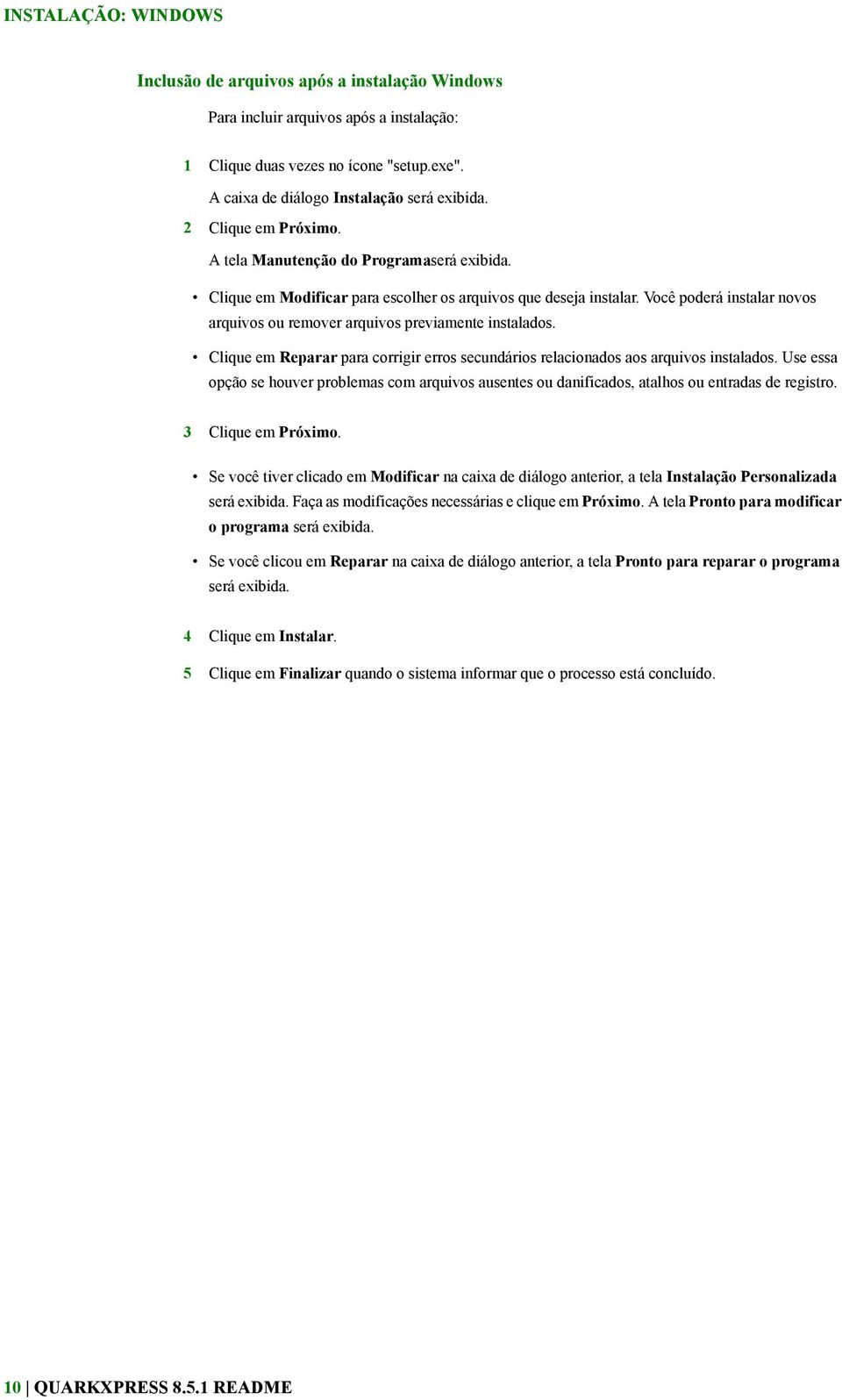 Você poderá instalar novos arquivos ou remover arquivos previamente instalados. Clique em Reparar para corrigir erros secundários relacionados aos arquivos instalados.